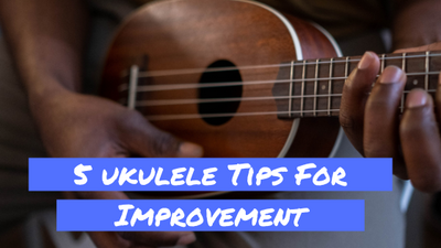 How To Play The Ukulele Better: 5 Tips For Improvement