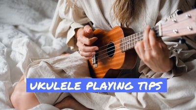 Ukulele Playing Tips: The 6 Essential Steps You Need To Take