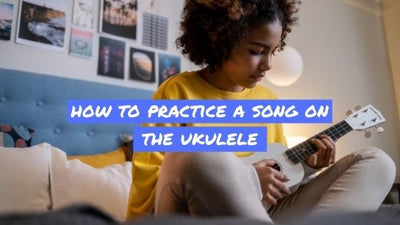 How To Practice A Song On The Ukulele: 4 Useful Tips