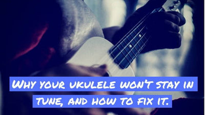 Why Your Ukulele Isn’t Staying In Tune