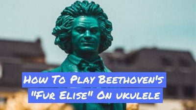 How To Play Beethoven's Fur Elise On Ukulele